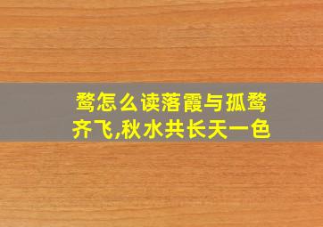 鹜怎么读落霞与孤鹜齐飞,秋水共长天一色