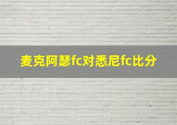 麦克阿瑟fc对悉尼fc比分