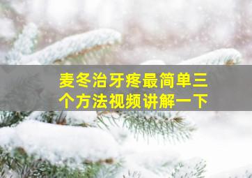 麦冬治牙疼最简单三个方法视频讲解一下