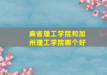 麻省理工学院和加州理工学院哪个好