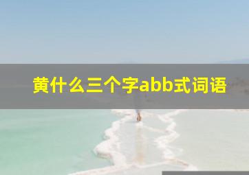 黄什么三个字abb式词语