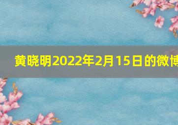 黄晓明2022年2月15日的微博