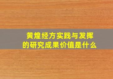 黄煌经方实践与发挥的研究成果价值是什么