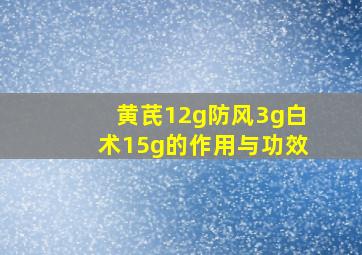 黄芪12g防风3g白术15g的作用与功效