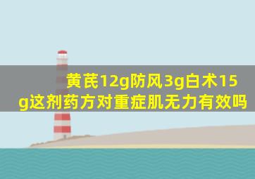 黄芪12g防风3g白术15g这剂药方对重症肌无力有效吗