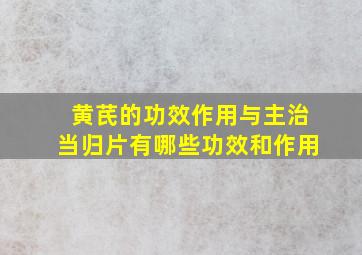 黄芪的功效作用与主治当归片有哪些功效和作用