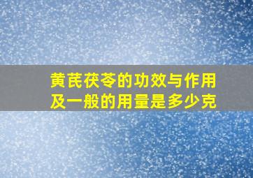 黄芪茯苓的功效与作用及一般的用量是多少克