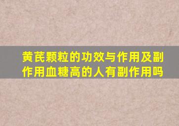 黄芪颗粒的功效与作用及副作用血糖高的人有副作用吗