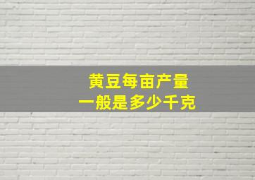 黄豆每亩产量一般是多少千克