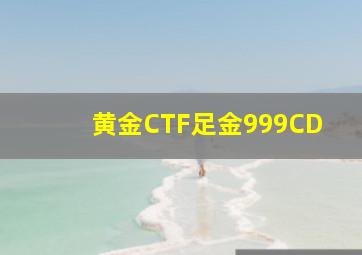 黄金CTF足金999CD