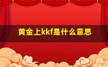 黄金上kkf是什么意思