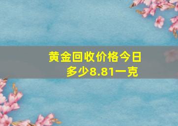 黄金回收价格今日多少8.81一克