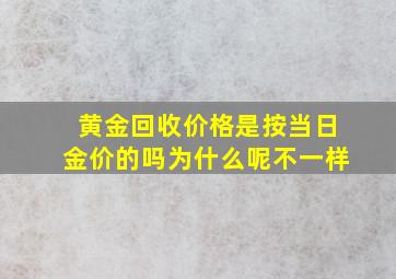 黄金回收价格是按当日金价的吗为什么呢不一样