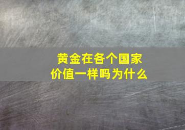 黄金在各个国家价值一样吗为什么