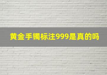 黄金手镯标注999是真的吗