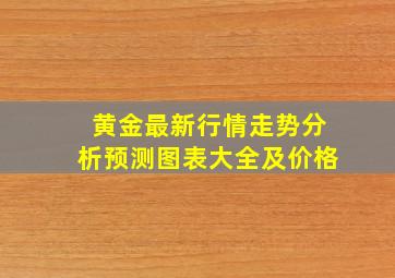 黄金最新行情走势分析预测图表大全及价格