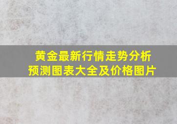 黄金最新行情走势分析预测图表大全及价格图片