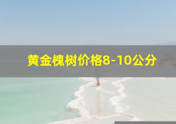 黄金槐树价格8-10公分