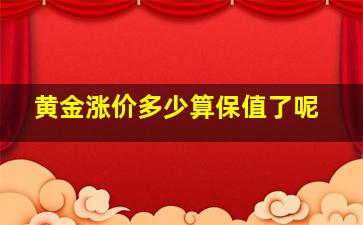 黄金涨价多少算保值了呢