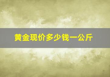 黄金现价多少钱一公斤