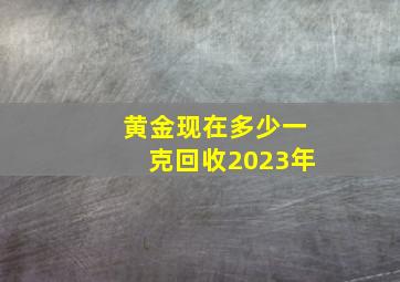 黄金现在多少一克回收2023年