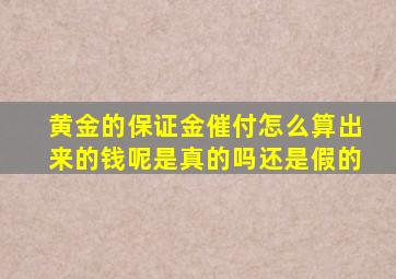 黄金的保证金催付怎么算出来的钱呢是真的吗还是假的