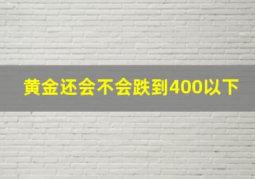 黄金还会不会跌到400以下