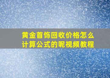 黄金首饰回收价格怎么计算公式的呢视频教程