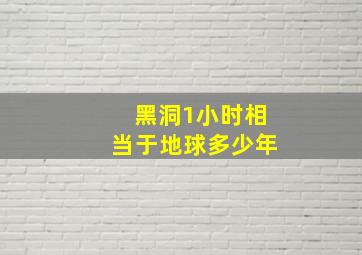 黑洞1小时相当于地球多少年