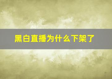 黑白直播为什么下架了