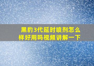 黑豹3代延时喷剂怎么样好用吗视频讲解一下