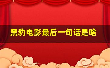 黑豹电影最后一句话是啥