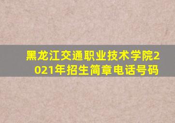 黑龙江交通职业技术学院2021年招生简章电话号码