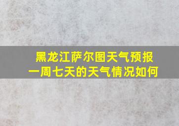 黑龙江萨尔图天气预报一周七天的天气情况如何