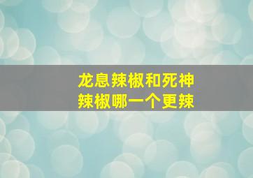 龙息辣椒和死神辣椒哪一个更辣