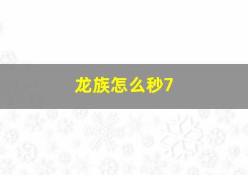 龙族怎么秒7